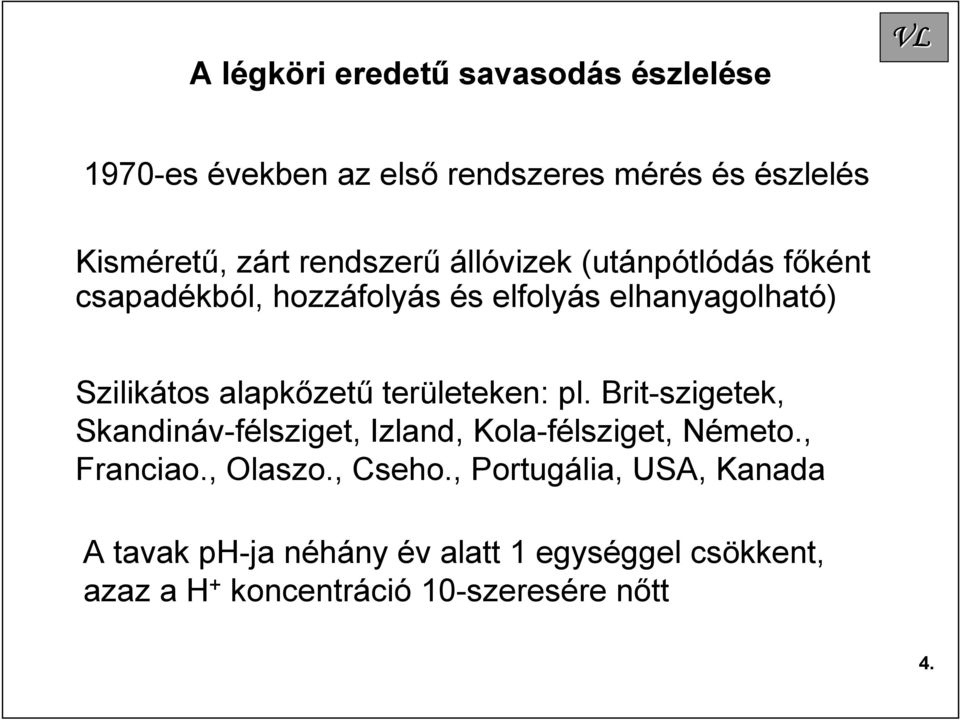 alapkőzetű területeken: pl. Brit-szigetek, Skandináv-félsziget, Izland, Kola-félsziget, Németo., Franciao., Olaszo.