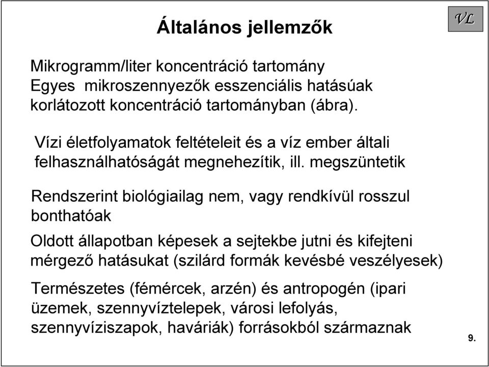 megszüntetik Rendszerint biológiailag nem, vagy rendkívül rosszul bonthatóak Oldott állapotban képesek a sejtekbe jutni és kifejteni mérgező