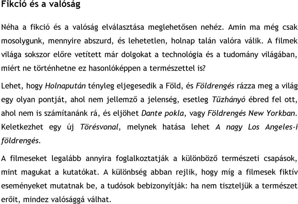 Lehet, hogy Holnapután tényleg eljegesedik a Föld, és Földrengés rázza meg a világ egy olyan pontját, ahol nem jellemző a jelenség, esetleg Tűzhányó ébred fel ott, ahol nem is számítanánk rá, és