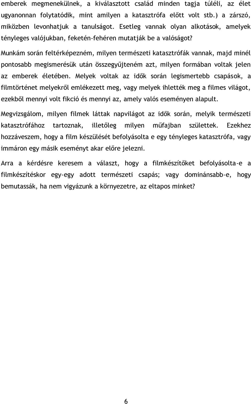 Munkám során feltérképezném, milyen természeti katasztrófák vannak, majd minél pontosabb megismerésük után összegyűjteném azt, milyen formában voltak jelen az emberek életében.