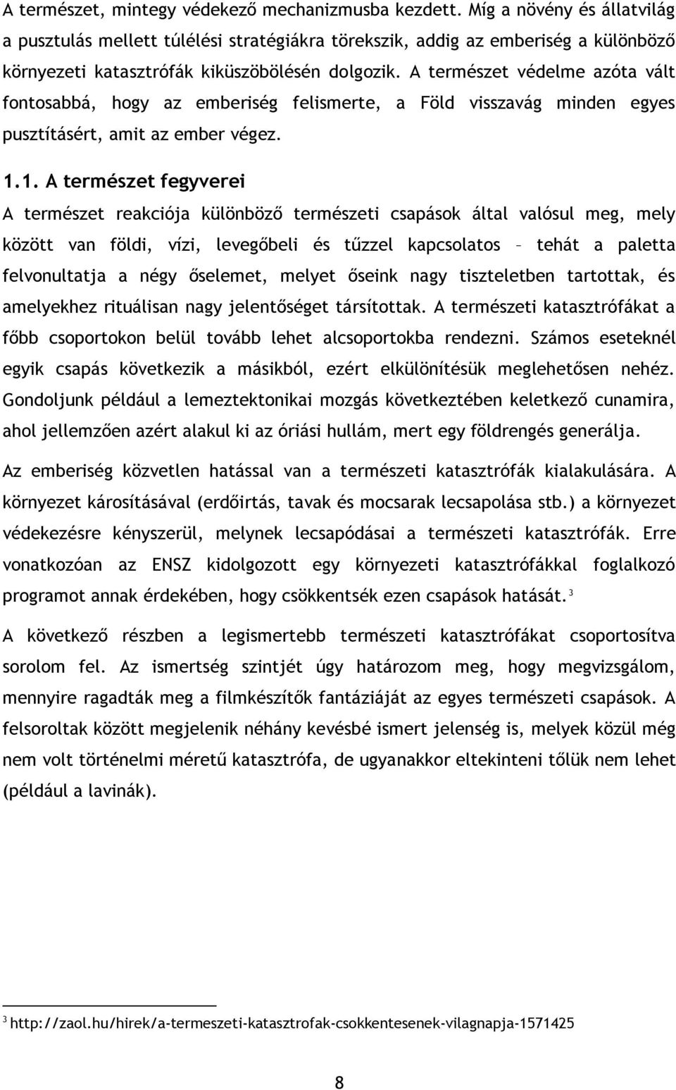 A természet védelme azóta vált fontosabbá, hogy az emberiség felismerte, a Föld visszavág minden egyes pusztításért, amit az ember végez. 1.