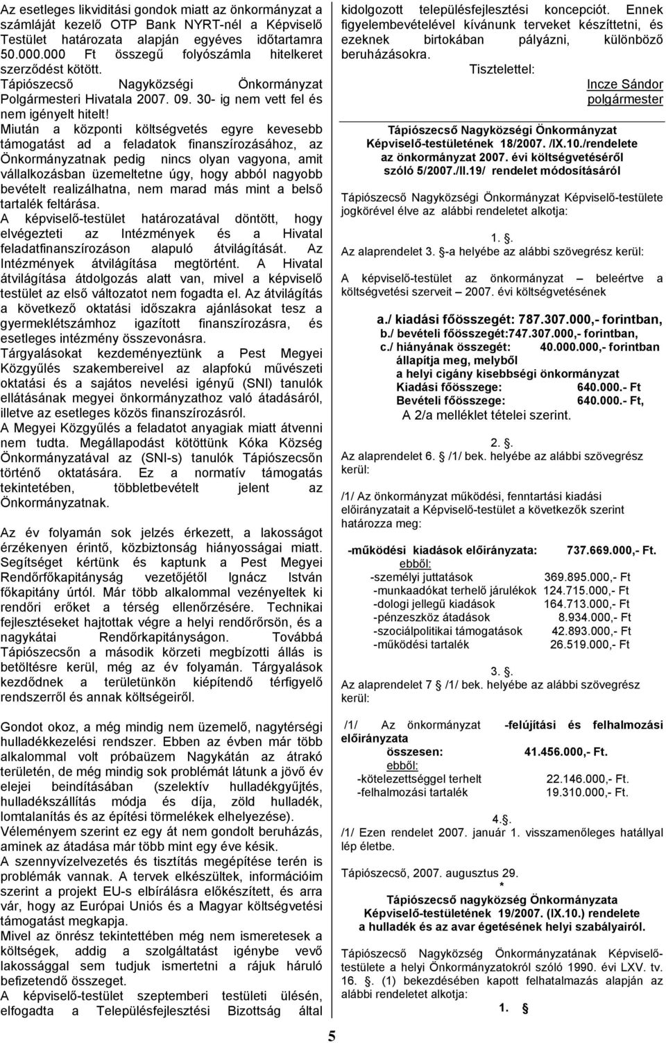 Miután a központi költségvetés egyre kevesebb támogatást ad a feladatok finanszírozásához, az Önkormányzatnak pedig nincs olyan vagyona, amit vállalkozásban üzemeltetne úgy, hogy abból nagyobb