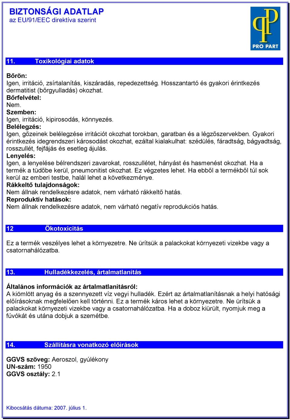 Gyakori érintkezés idegrendszeri károsodást okozhat, ezáltal kialakulhat: szédülés, fáradtság, bágyadtság, rosszullét, fejfájás és esetleg ájulás.