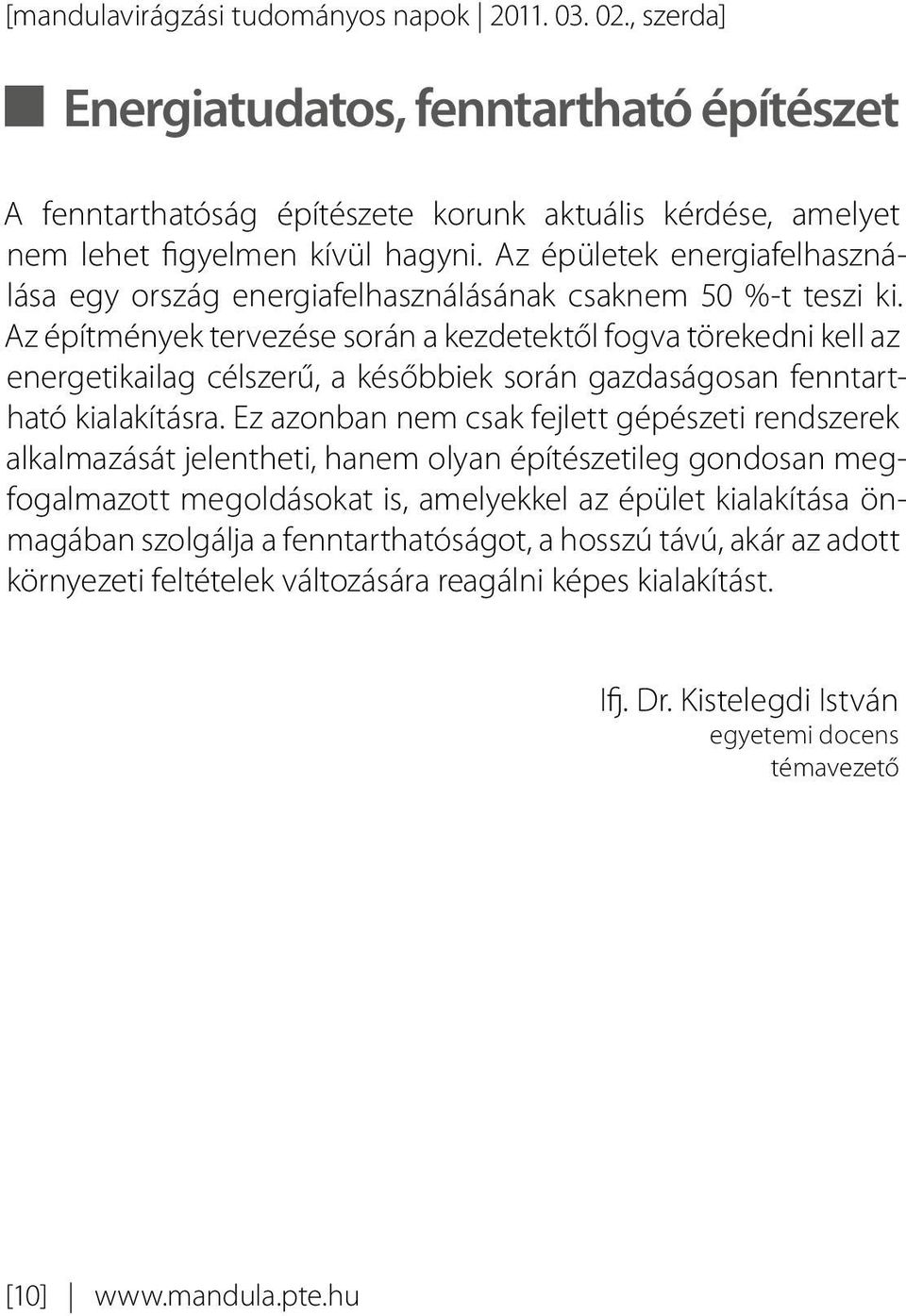 Az építmények tervezése során a kezdetektől fogva törekedni kell az energetikailag célszerű, a későbbiek során gazdaságosan fenntartható kialakításra.