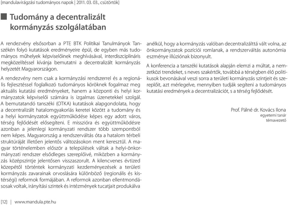 műhelyek képviselőinek meghívásával, interdiszciplináris megközelítéssel kívánja bemutatni a decentralizált kormányzás helyzetét Magyarországon.