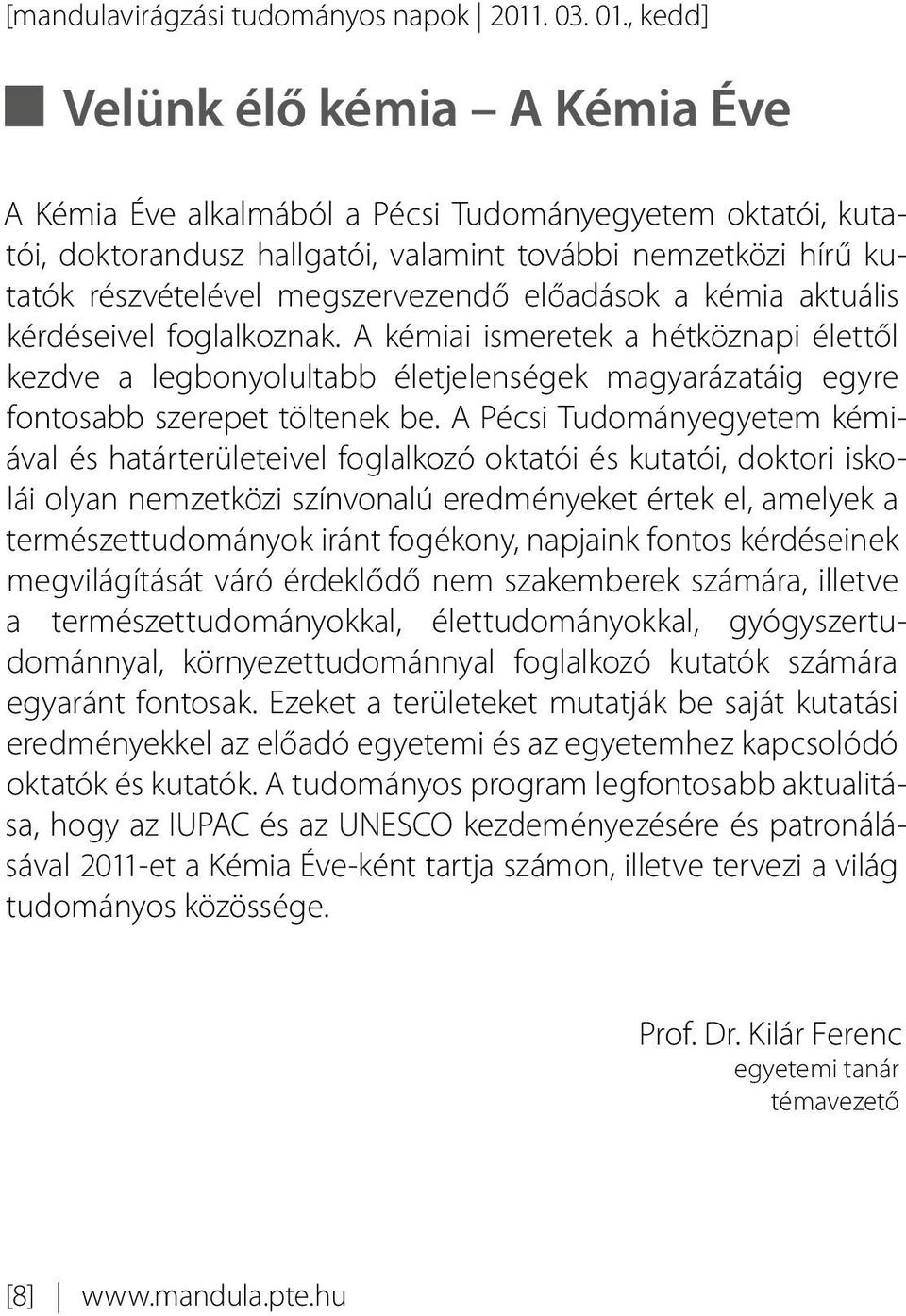 előadások a kémia aktuális kérdéseivel foglalkoznak. A kémiai ismeretek a hétköznapi élettől kezdve a legbonyolultabb életjelenségek magyarázatáig egyre fontosabb szerepet töltenek be.