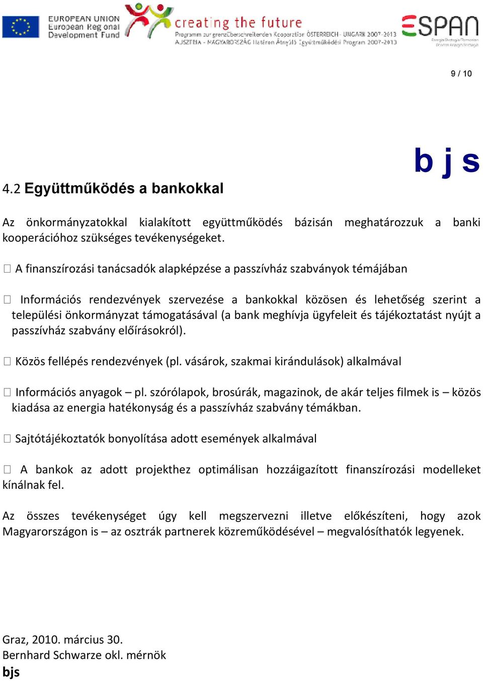 meghívja ügyfeleit és tájékoztatást nyújt a passzívház szabvány előírásokról). Közös fellépés rendezvények (pl. vásárok, szakmai kirándulások) alkalmával Információs anyagok pl.