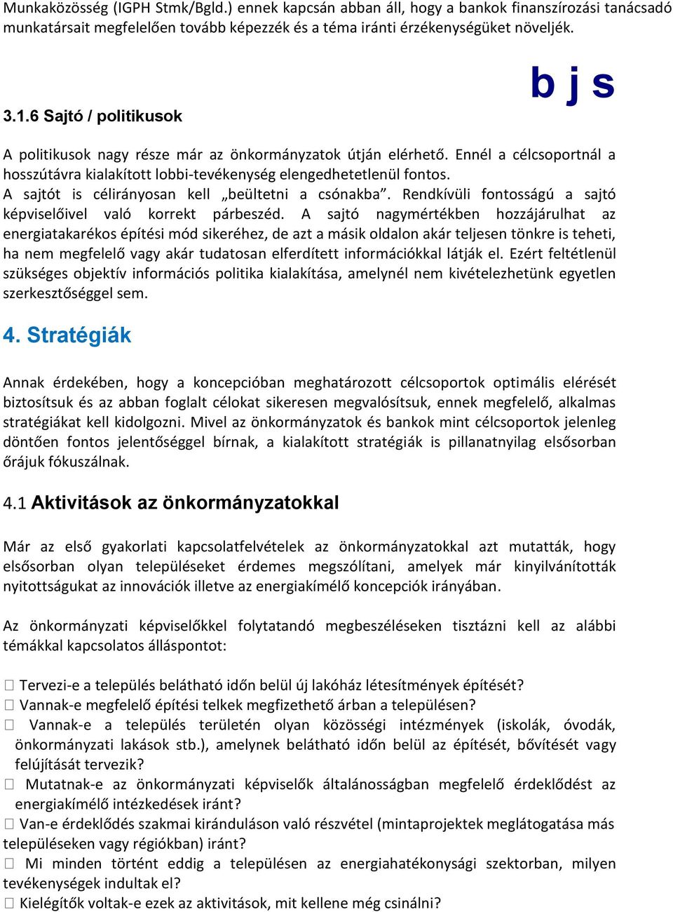 A sajtót is célirányosan kell beültetni a csónakba. Rendkívüli fontosságú a sajtó képviselőivel való korrekt párbeszéd.