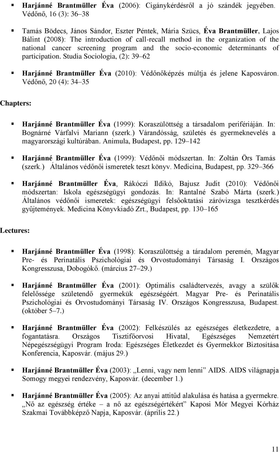 screening program and the socio-economic determinants of participation. Studia Sociologia, (2): 39 62 Harjánné Brantmüller Éva (2010): Védőnőképzés múltja és jelene Kaposváron.