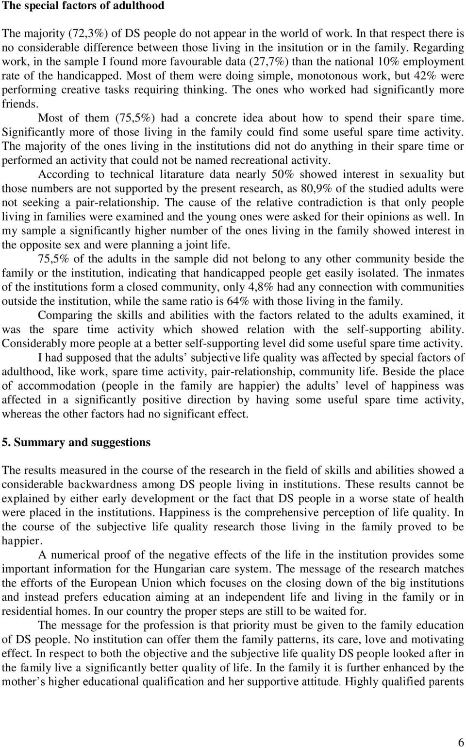 Regarding work, in the sample I found more favourable data (27,7%) than the national 10% employment rate of the handicapped.