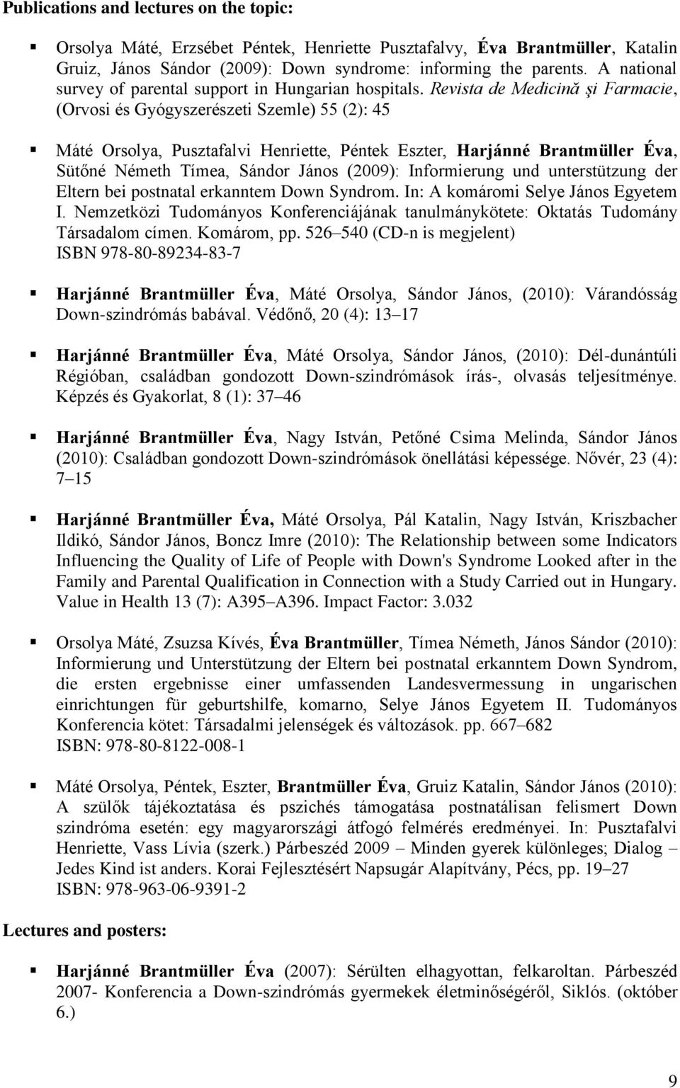 Revista de Medicină şi Farmacie, (Orvosi és Gyógyszerészeti Szemle) 55 (2): 45 Máté Orsolya, Pusztafalvi Henriette, Péntek Eszter, Harjánné Brantmüller Éva, Sütőné Németh Tímea, Sándor János (2009):