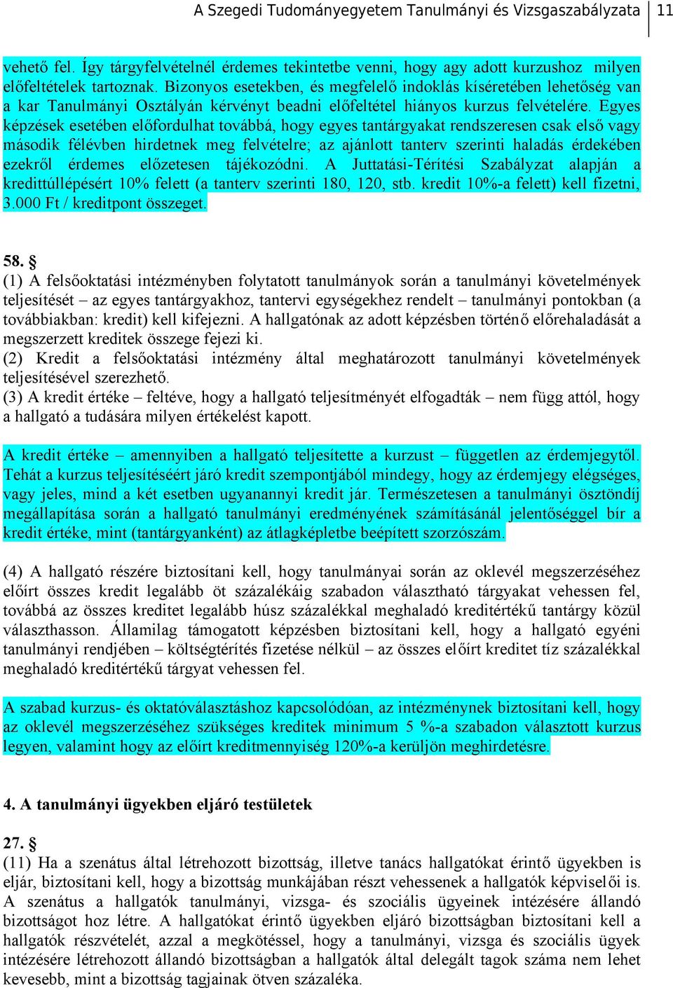 Egyes képzések esetében előfordulhat továbbá, hogy egyes tantárgyakat rendszeresen csak első vagy második félévben hirdetnek meg felvételre; az ajánlott tanterv szerinti haladás érdekében ezekről