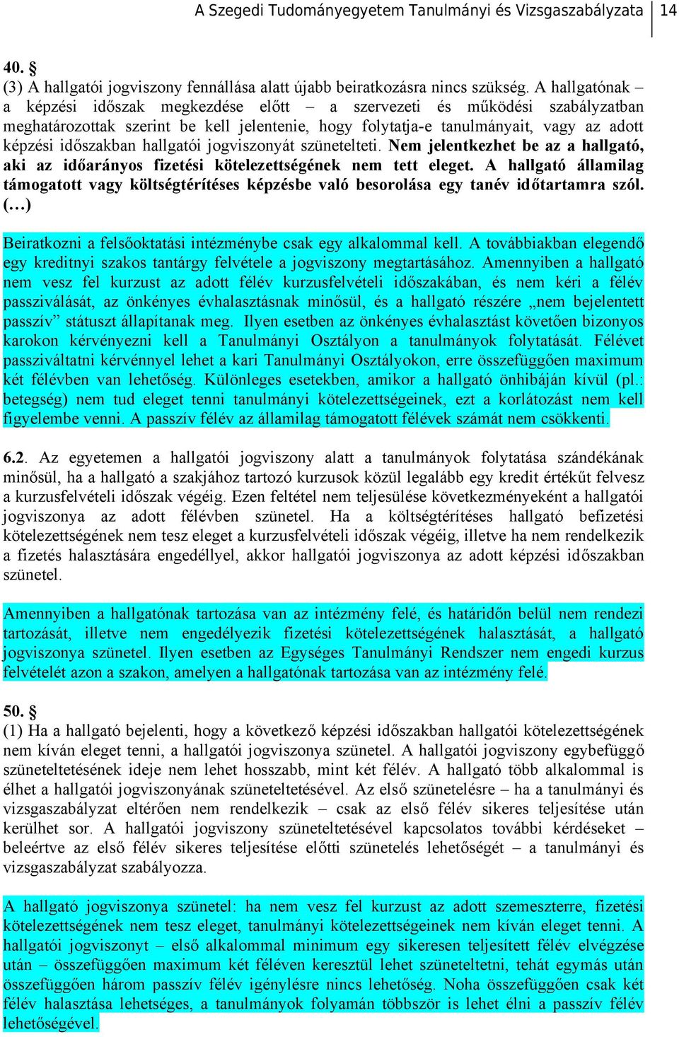 hallgatói jogviszonyát szünetelteti. Nem jelentkezhet be az a hallgató, aki az időarányos fizetési kötelezettségének nem tett eleget.