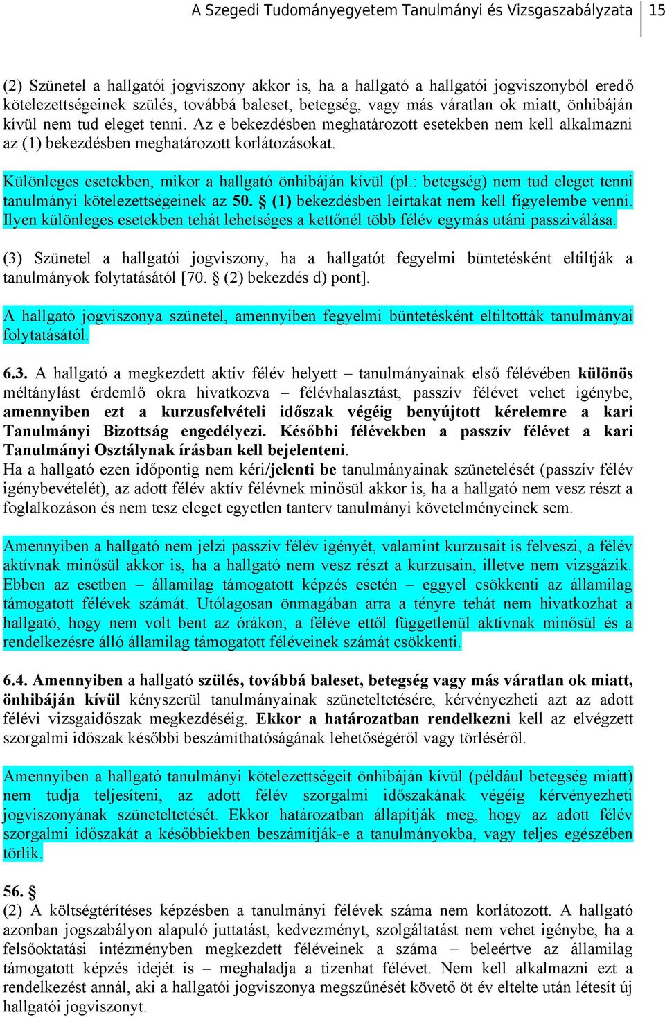 : betegség) nem tud eleget tenni tanulmányi kötelezettségeinek az 50. (1) bekezdésben leírtakat nem kell figyelembe venni.