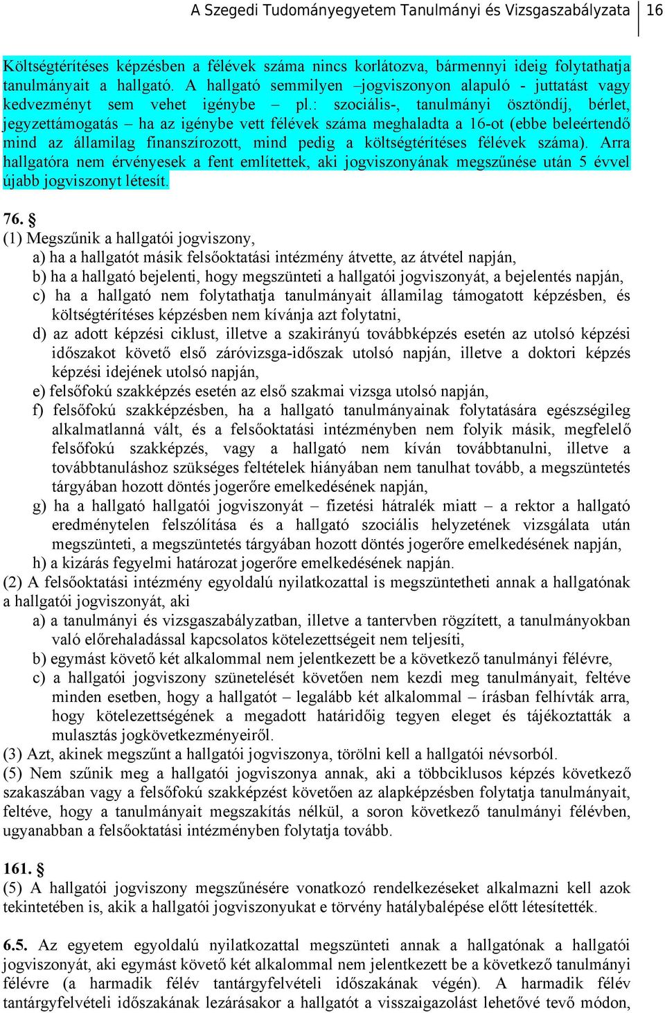 : szociális-, tanulmányi ösztöndíj, bérlet, jegyzettámogatás ha az igénybe vett félévek száma meghaladta a 16-ot (ebbe beleértendő mind az államilag finanszírozott, mind pedig a költségtérítéses