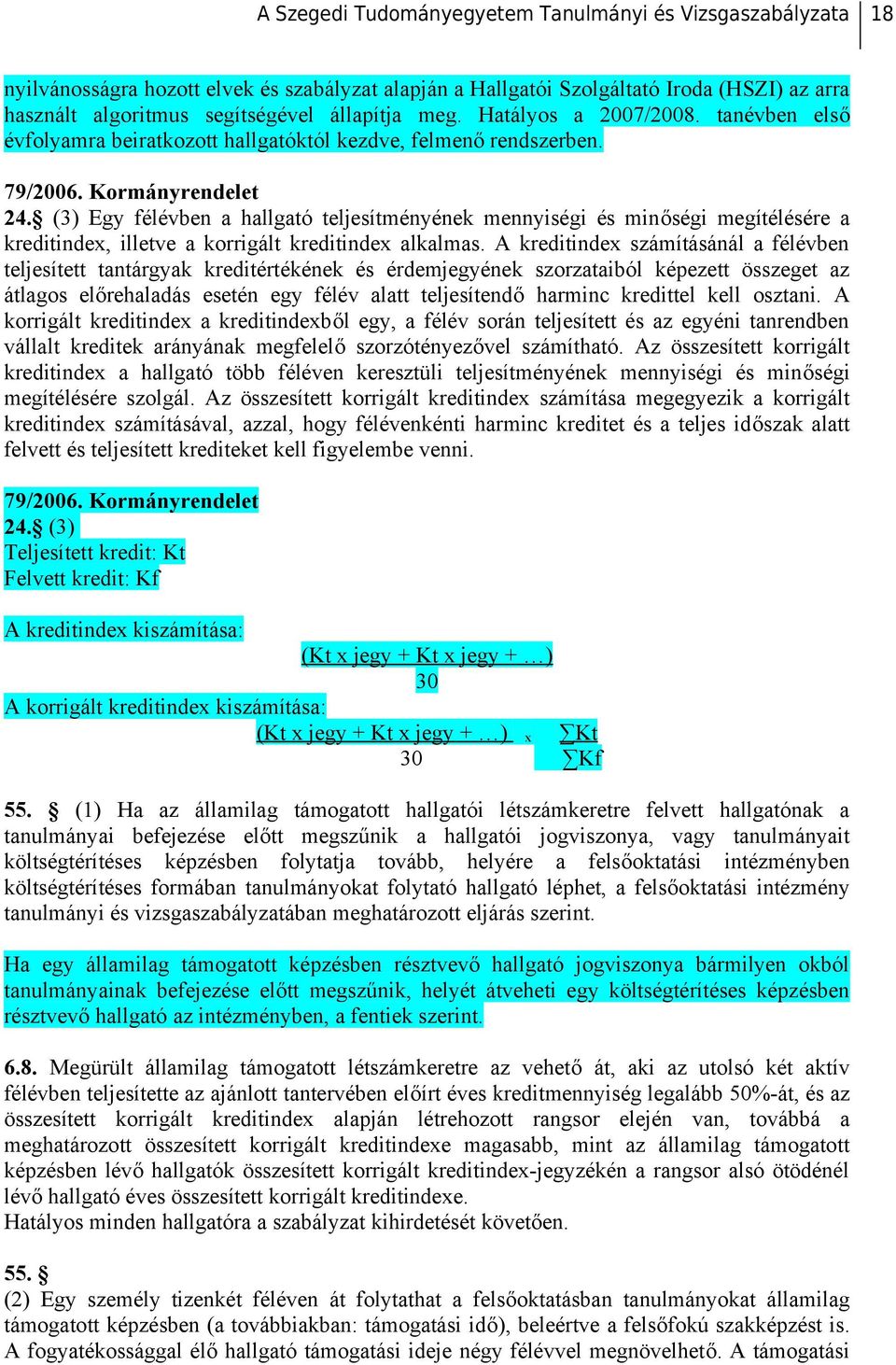 (3) Egy félévben a hallgató teljesítményének mennyiségi és minőségi megítélésére a kreditindex, illetve a korrigált kreditindex alkalmas.