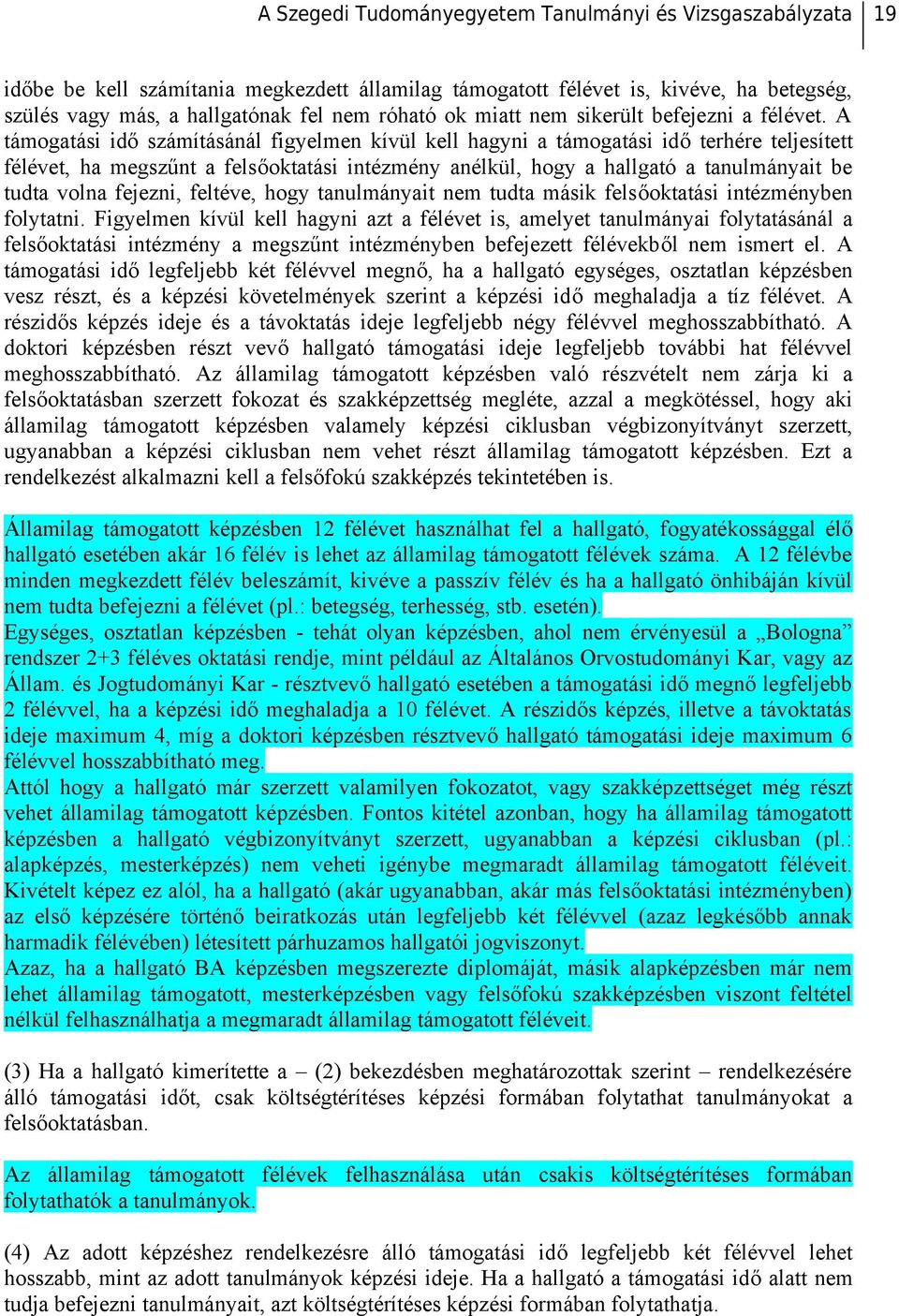 fejezni, feltéve, hogy tanulmányait nem tudta másik felsőoktatási intézményben folytatni.