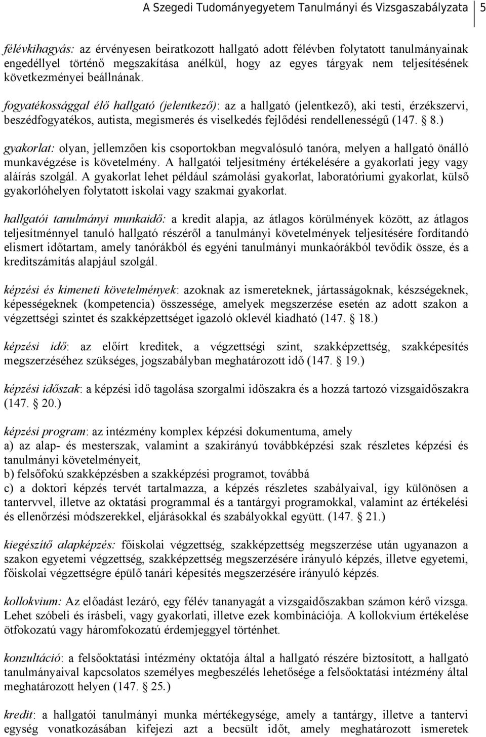 ) gyakorlat: olyan, jellemzően kis csoportokban megvalósuló tanóra, melyen a hallgató önálló munkavégzése is követelmény. A hallgatói teljesítmény értékelésére a gyakorlati jegy vagy aláírás szolgál.