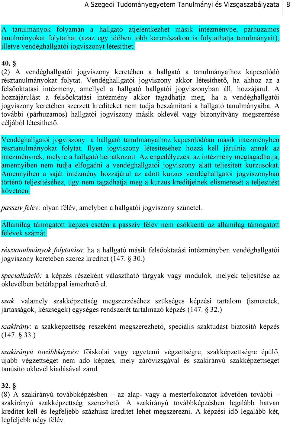 Vendéghallgatói jogviszony akkor létesíthető, ha ahhoz az a felsőoktatási intézmény, amellyel a hallgató hallgatói jogviszonyban áll, hozzájárul.