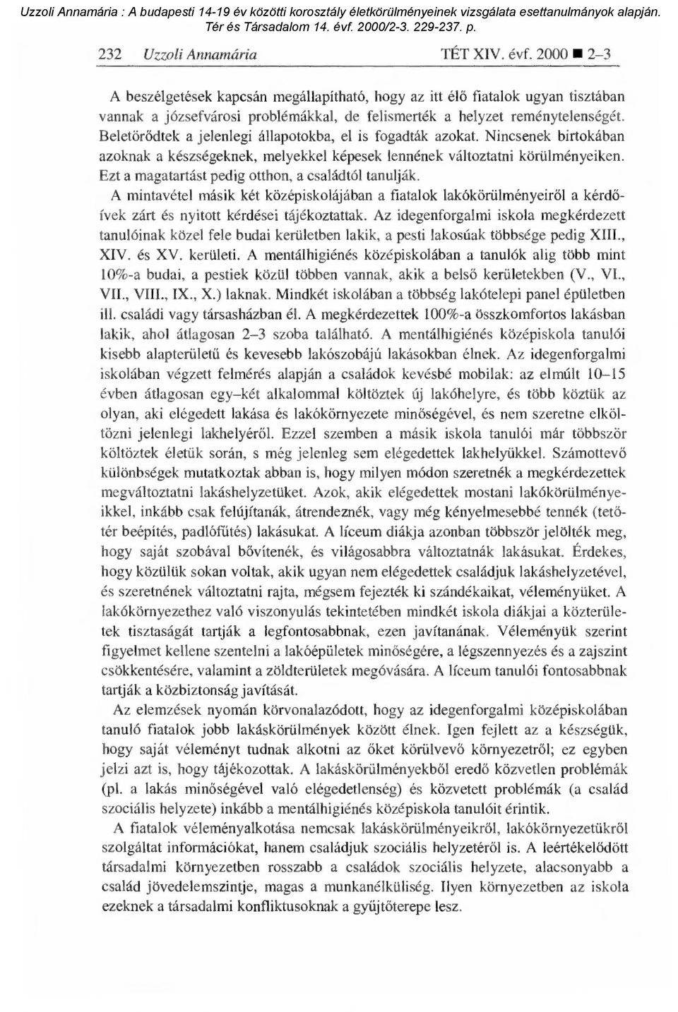 Beletörődtek a jelenlegi állapotokba, el is fogadták azokat. Nincsenek birtokában azoknak a készségeknek, melyekkel képesek lennének változtatni körülményeiken.