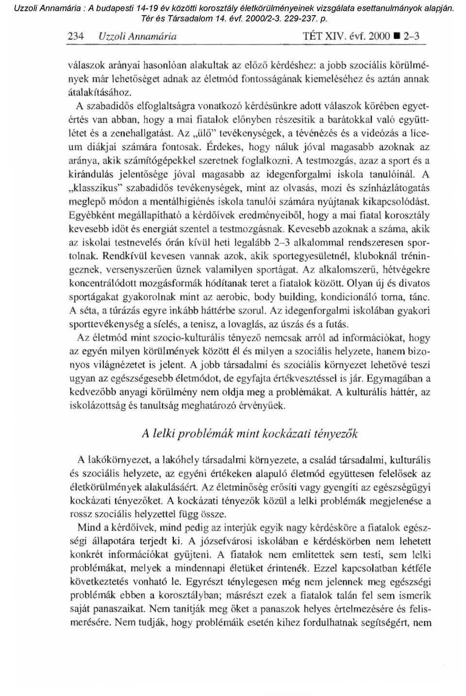 A szabadidős elfoglaltságra vonatkozó kérdésünkre adott válaszok körében egyetértés van abban, hogy a mai fiatalok el őnyben részesítik a barátokkal való együttlétet és a zenehallgatást.