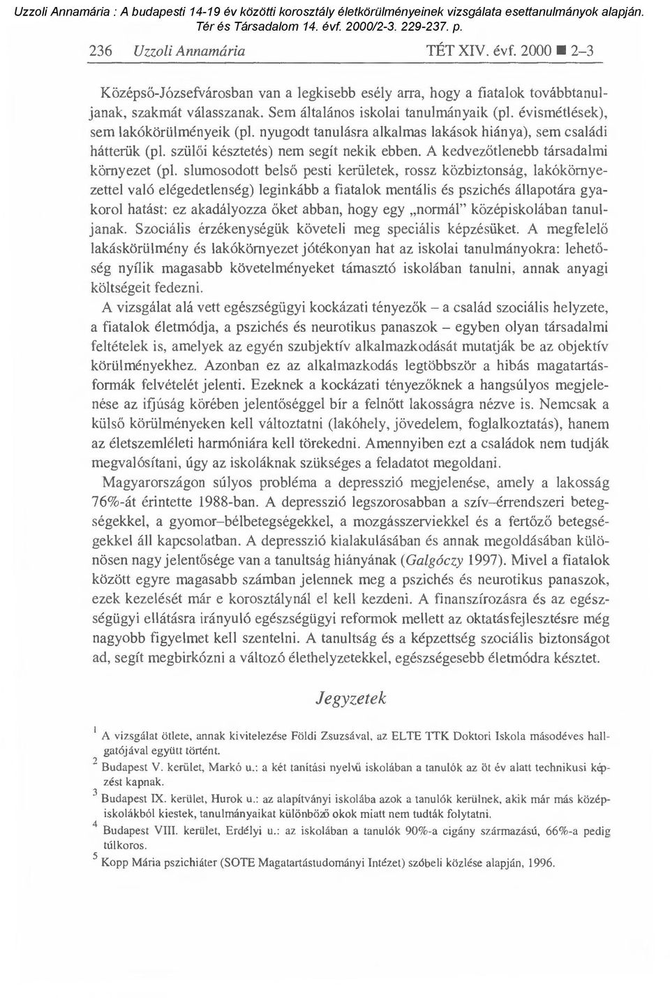 slumosodott belső pesti kerületek, rossz közbiztonság, lakókörnyezettel való elégedetlenség) leginkább a fiatalok mentális és pszichés állapotára gyakorol hatást: ez akadályozza őket abban, hogy egy