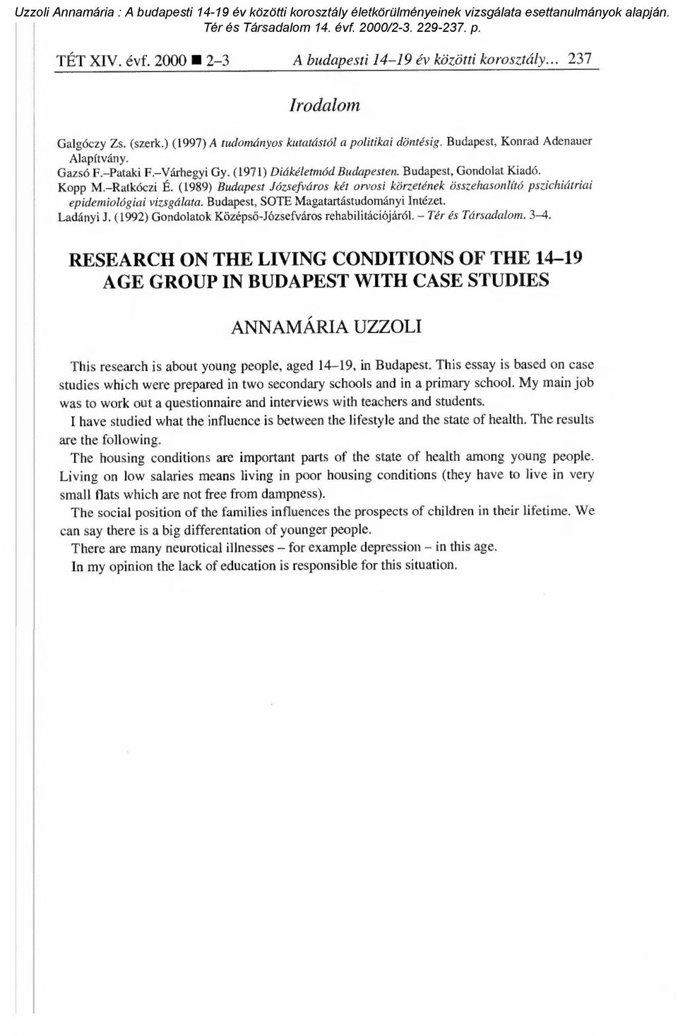 (1989) Budapest Józsefváros két orvosi körzetének összehasonlító pszichiátriai epidemiológiai vizsgálata. Budapest, SOTE Magatartástudományi Intézet. Ladányi J.