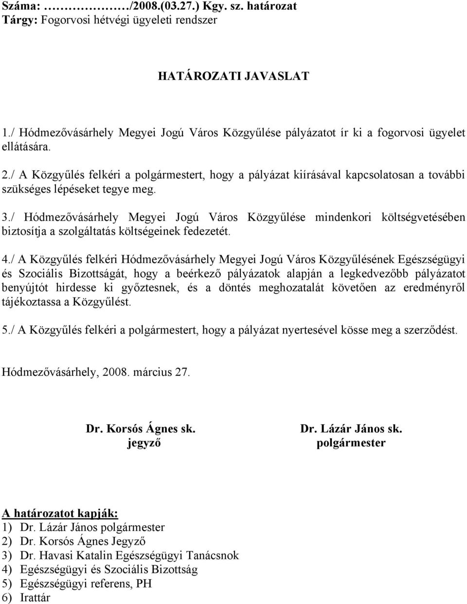 / A Közgyűlés felkéri a polgármestert, hogy a pályázat kiírásával kapcsolatosan a további szükséges lépéseket tegye meg. 3.