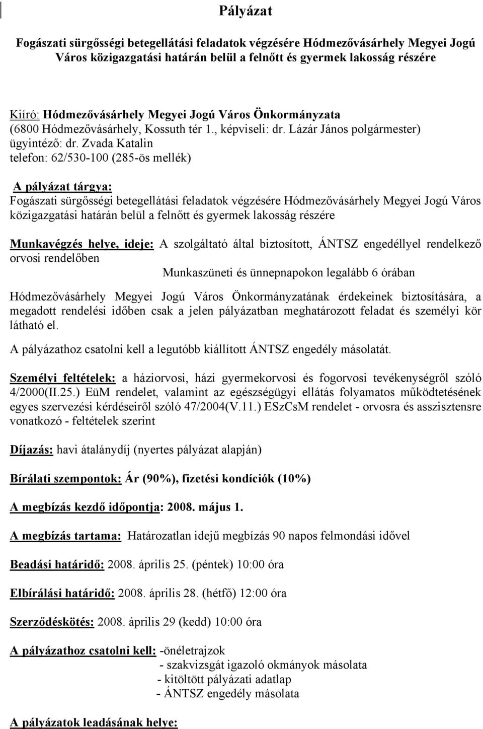 Zvada Katalin telefon: 62/530-100 (285-ös mellék) A pályázat tárgya: Fogászati sürgősségi betegellátási feladatok végzésére Hódmezővásárhely Megyei Jogú Város közigazgatási határán belül a felnőtt és