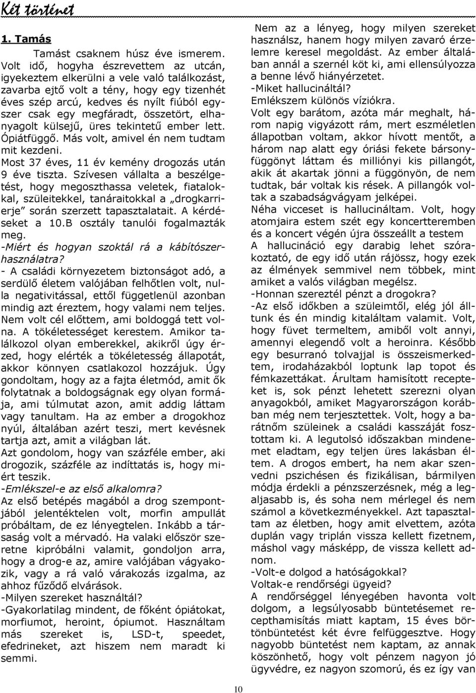 összetört, elhanyagolt külsejő, üres tekintető ember lett. Ópiátfüggı. Más volt, amivel én nem tudtam mit kezdeni. Most 37 éves, 11 év kemény drogozás után 9 éve tiszta.