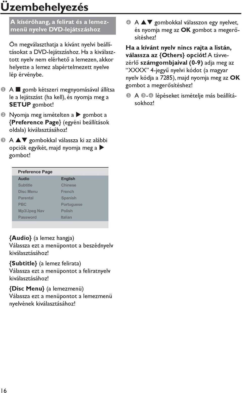 A gomb kétszeri megnyomásával állítsa le a lejátszást (ha kell), és nyomja meg a SETUP gombot! Nyomja meg ismételten a gombot a {Preference Page} (egyéni beállítások oldala) kiválasztásához!