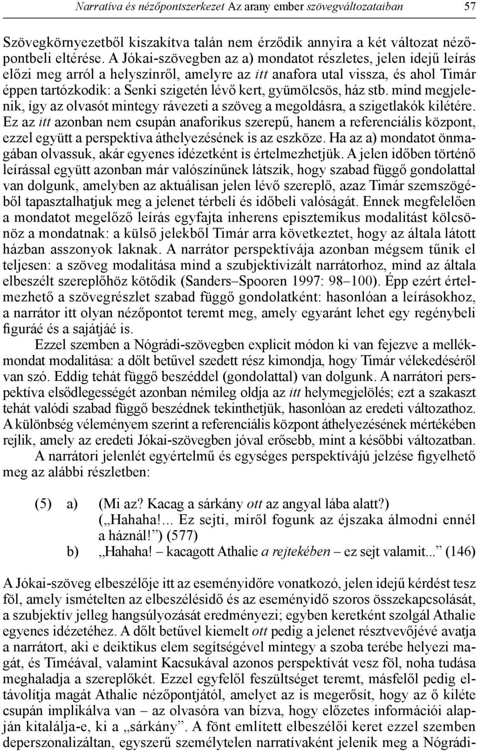 gyümölcsös, ház stb. mind megjelenik, így az olvasót mintegy rávezeti a szöveg a megoldásra, a szigetlakók kilétére.