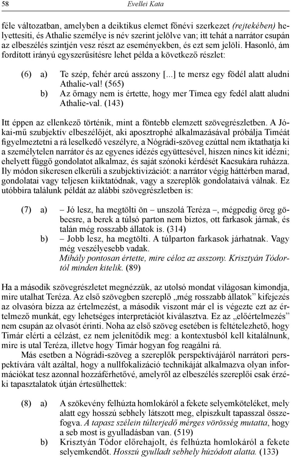 ..] te mersz egy födél alatt aludni Athalie-val! (565) b) Az őrnagy nem is értette, hogy mer Tímea egy fedél alatt aludni Athalie-val.