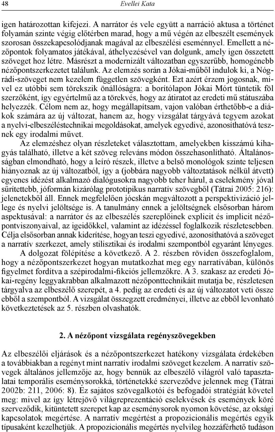 Emellett a nézőpontok folyamatos játékával, áthelyezésével van dolgunk, amely igen összetett szöveget hoz létre. Másrészt a modernizált változatban egyszerűbb, homogénebb nézőpontszerkezetet találunk.