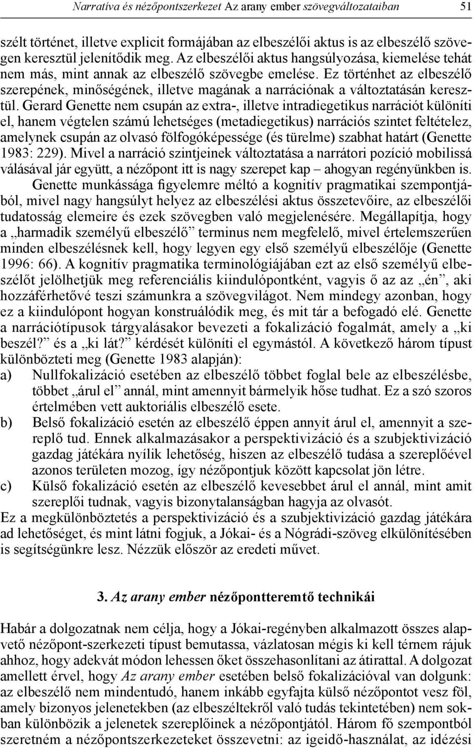 Ez történhet az elbeszélő szerepének, minőségének, illetve magának a narrációnak a változtatásán keresztül.