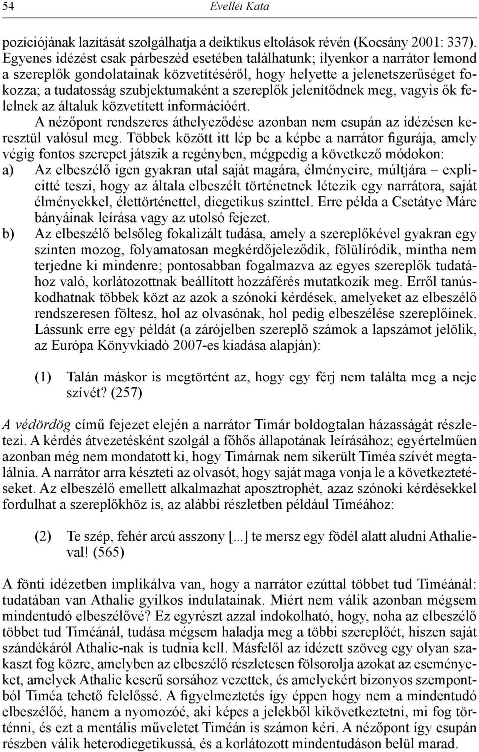 szereplők jelenítődnek meg, vagyis ők felelnek az általuk közvetített információért. A nézőpont rendszeres áthelyeződése azonban nem csupán az idézésen keresztül valósul meg.