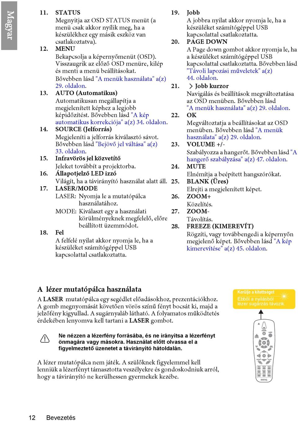 AUTO (Automatikus) Automatikusan megállapítja a megjelenített képhez a legjobb képidőzítést. Bővebben lásd "A kép automatikus korrekciója" a(z) 34. oldalon. 14.