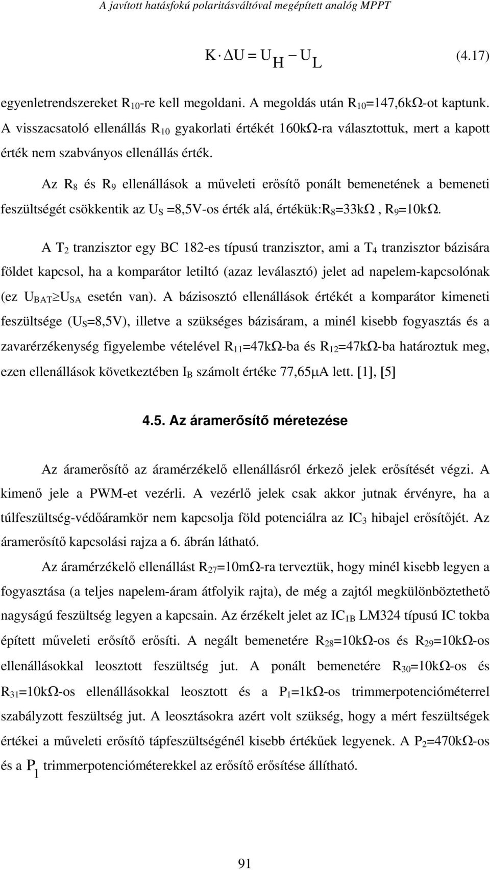 Az 8 és 9 ellenállások a műveleti erősítő ponált bemenetének a bemeneti feszültségét csökkentik az U S =8,5V-os érték alá, értékük: 8 =33kΩ, 9 =10kΩ.