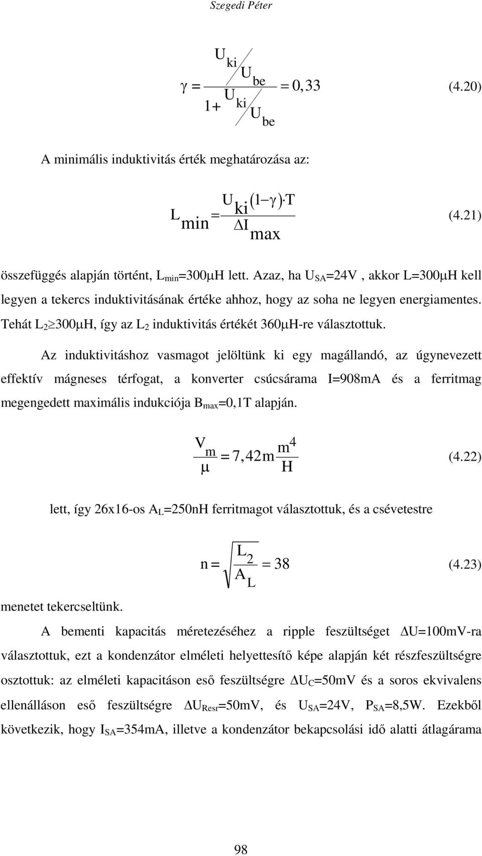 Az induktivitáshoz vasmagot jelöltünk ki egy magállandó, az úgynevezett effektív mágneses térfogat, a konverter csúcsárama I=908mA és a ferritmag megengedett maximális indukciója B max =0,1 alapján.