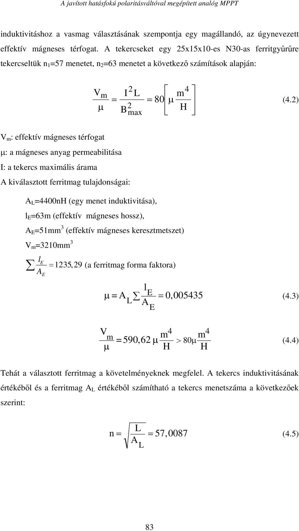 2) B H max V m : effektív mágneses térfogat μ: a mágneses anyag permeabilitása I: a tekercs maximális árama A kiválasztott ferritmag tulajdonságai: A L =4400nH (egy menet induktivitása), l E =63m