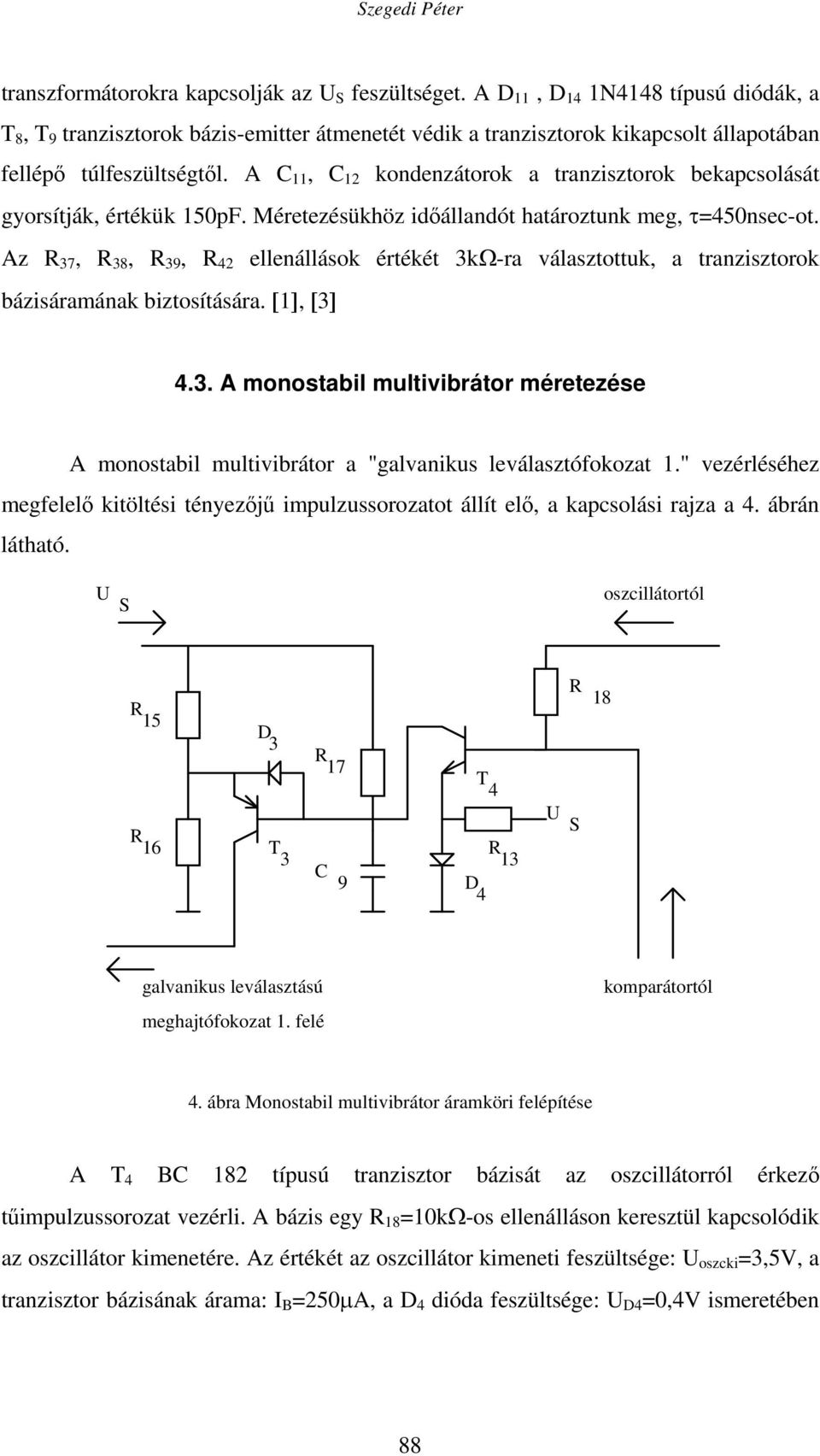 A C 11, C 12 kondenzátorok a tranzisztorok bekapcsolását gyorsítják, értékük 150pF. Méretezésükhöz időállandót határoztunk meg, τ=450nsec-ot.