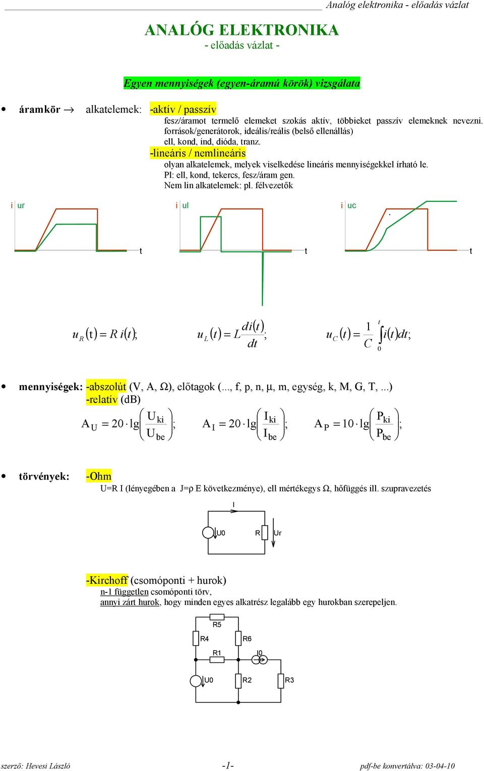 Pl: ell, kon, eker, fesz/áram en. Nem ln alkaelemek: pl. félvezeők r l c () () () () () () mennyséek: -abszolú (V, A, Ω), előaok (..., f, p, n, µ, m, eysé, k, M, G,,.