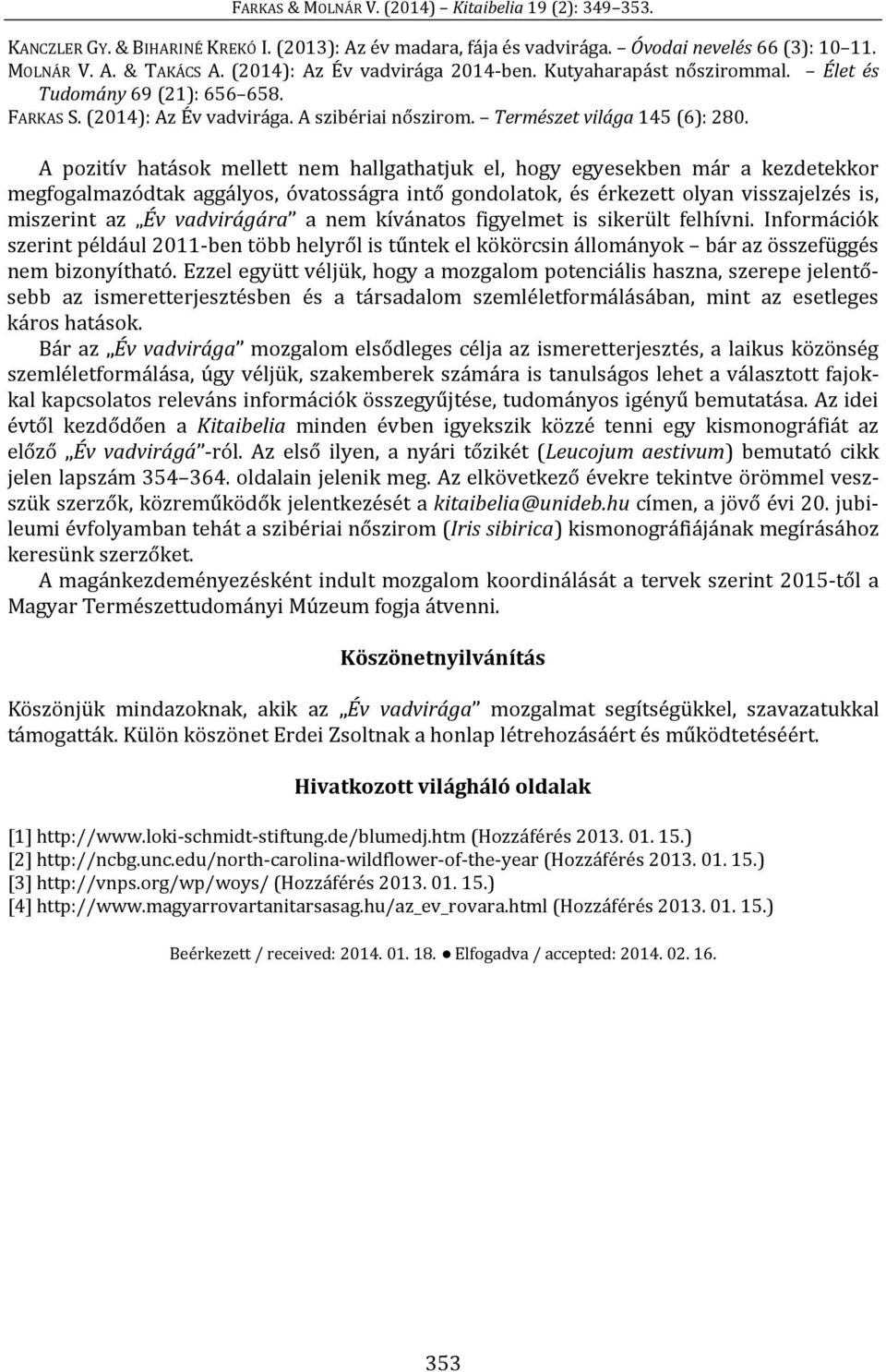 A pozitív hatások mellett nem hallgathatjuk el, hogy egyesekben már a kezdetekkor megfogalmazódtak aggályos, óvatosságra intő gondolatok, és érkezett olyan visszajelzés is, miszerint az Év