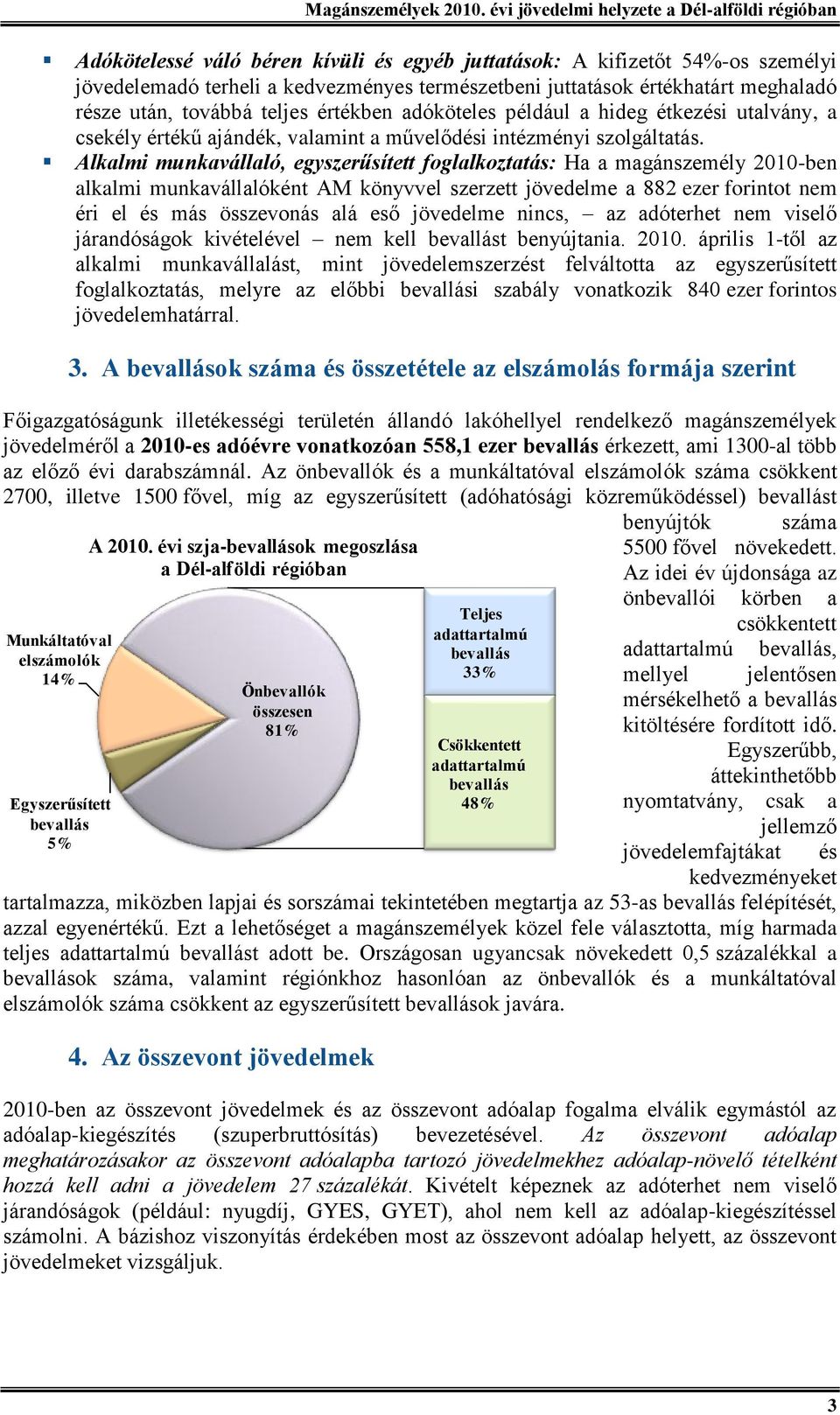 Alkalmi munkavállaló, egyszerűsített foglalkoztatás: Ha a magánszemély 2010-ben alkalmi munkavállalóként AM könyvvel szerzett jövedelme a 882 ezer forintot nem éri el és más összevonás alá eső