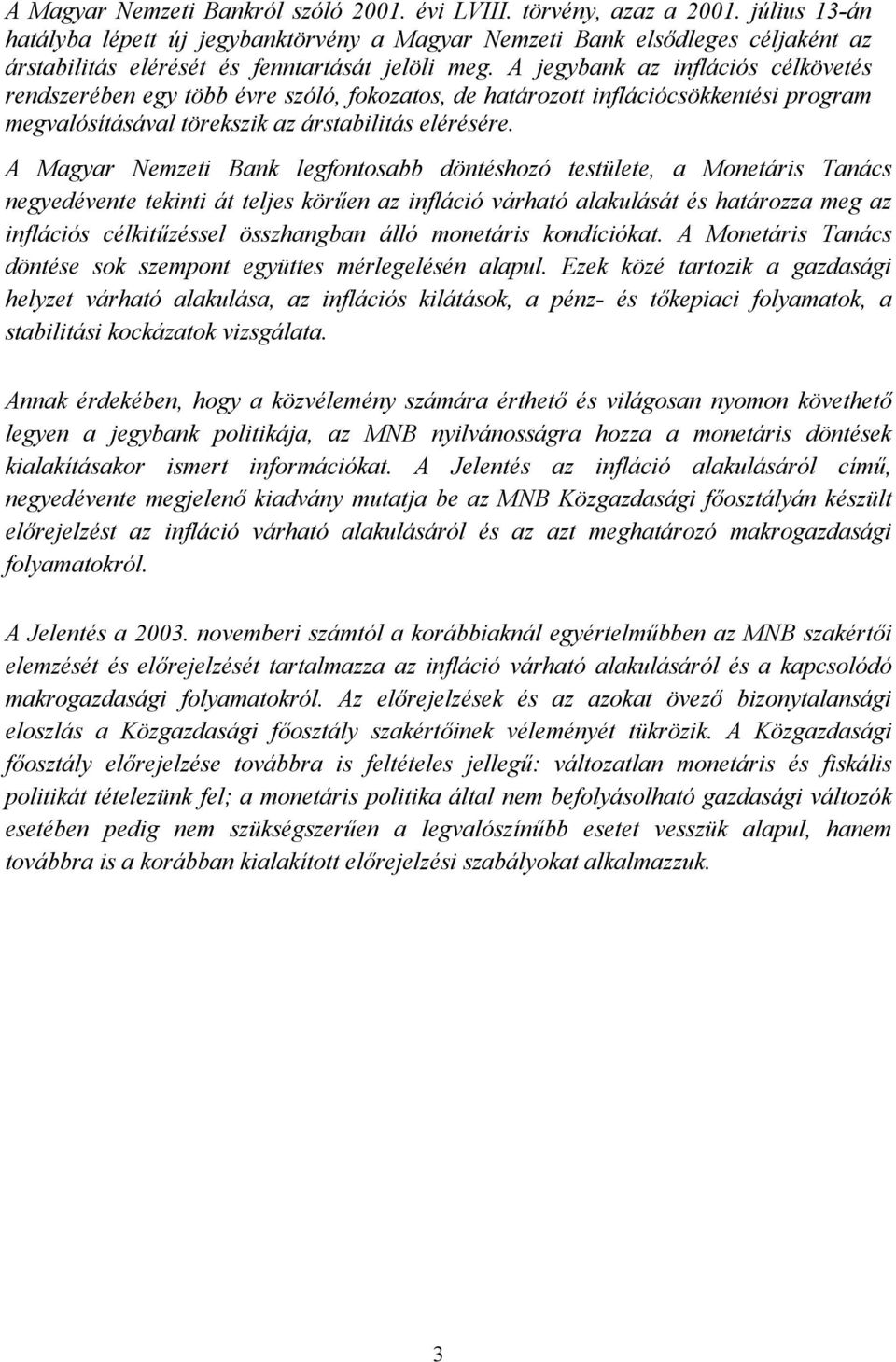 A jegybank az inflációs célkövetés rendszerében egy több évre szóló, fokozatos, de határozott inflációcsökkentési program megvalósításával törekszik az árstabilitás elérésére.