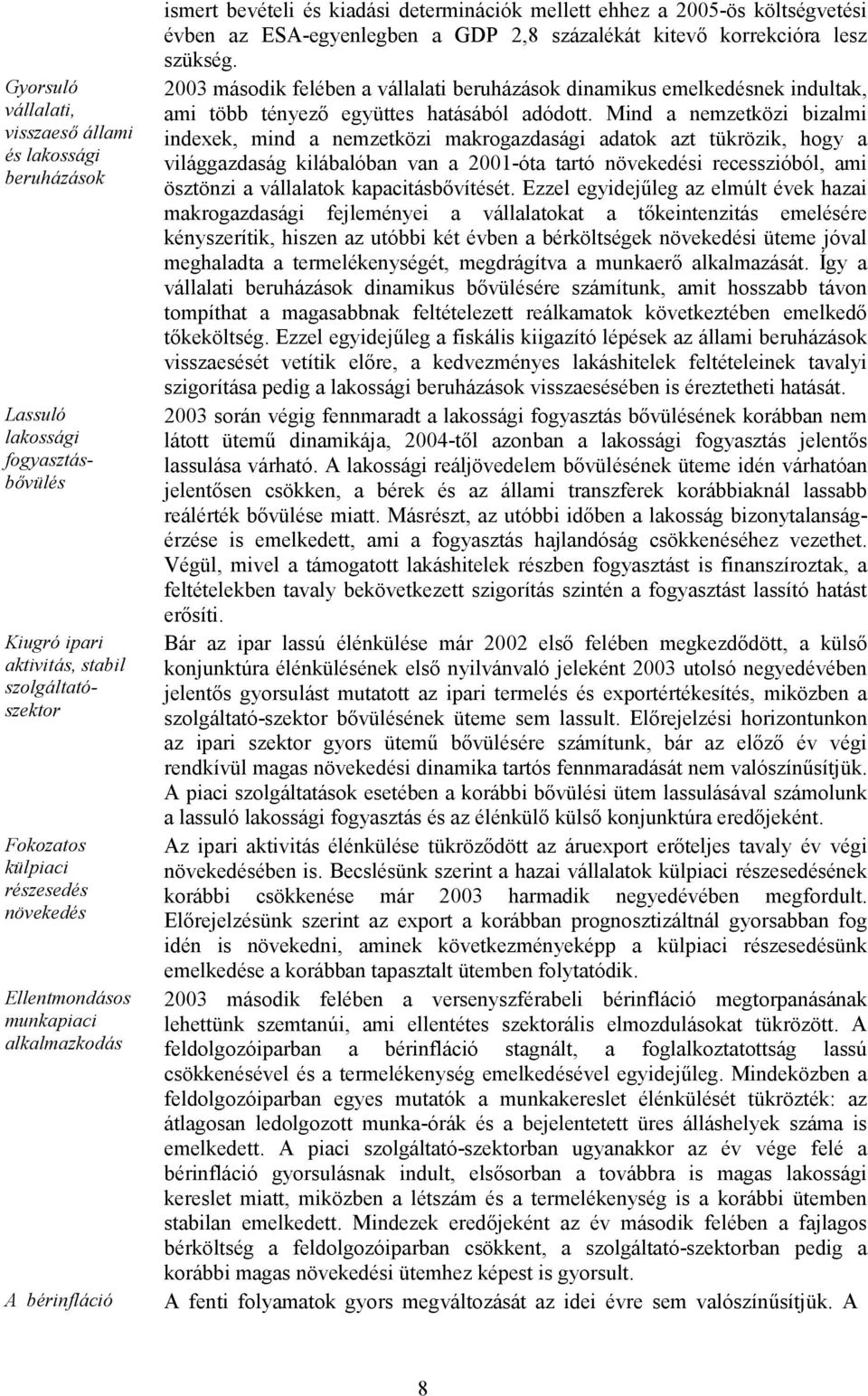 lesz szükség. 2003 második felében a vállalati beruházások dinamikus emelkedésnek indultak, ami több tényező együttes hatásából adódott.