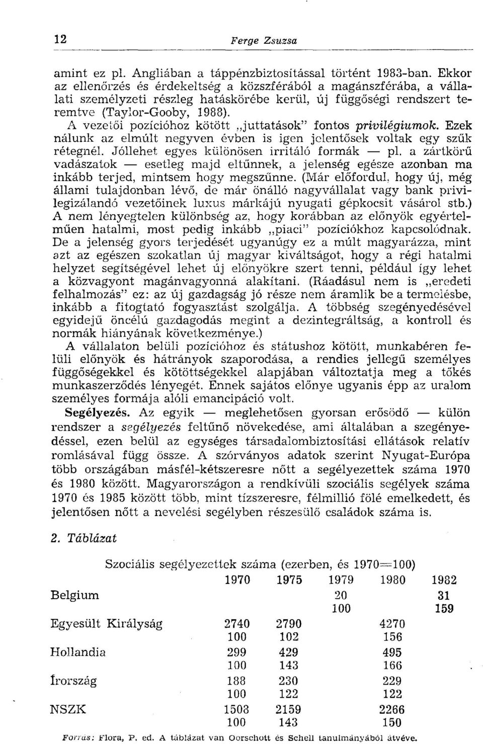 A vezetői pozícióhoz kötött juttatások" fontos privilégiumok. Ezek nálunk az elmúlt negyven évben is igen jelentősek voltak egy szűk rétegnél. Jóllehet egyes különösen irritáló formák pl.