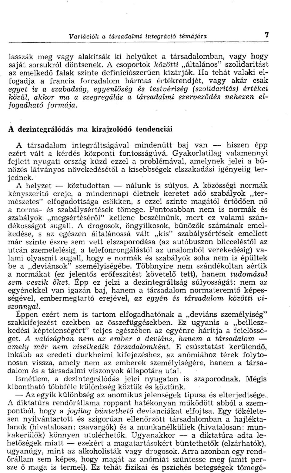 Ha tehát valaki elfogadja a francia forradalom hármas értékrendjét, vagy akár csak egyet is a szabadság, egyenlőség és testvériség (szolidaritás) értékei közül, akkor ma a szegregálás a társadalmi