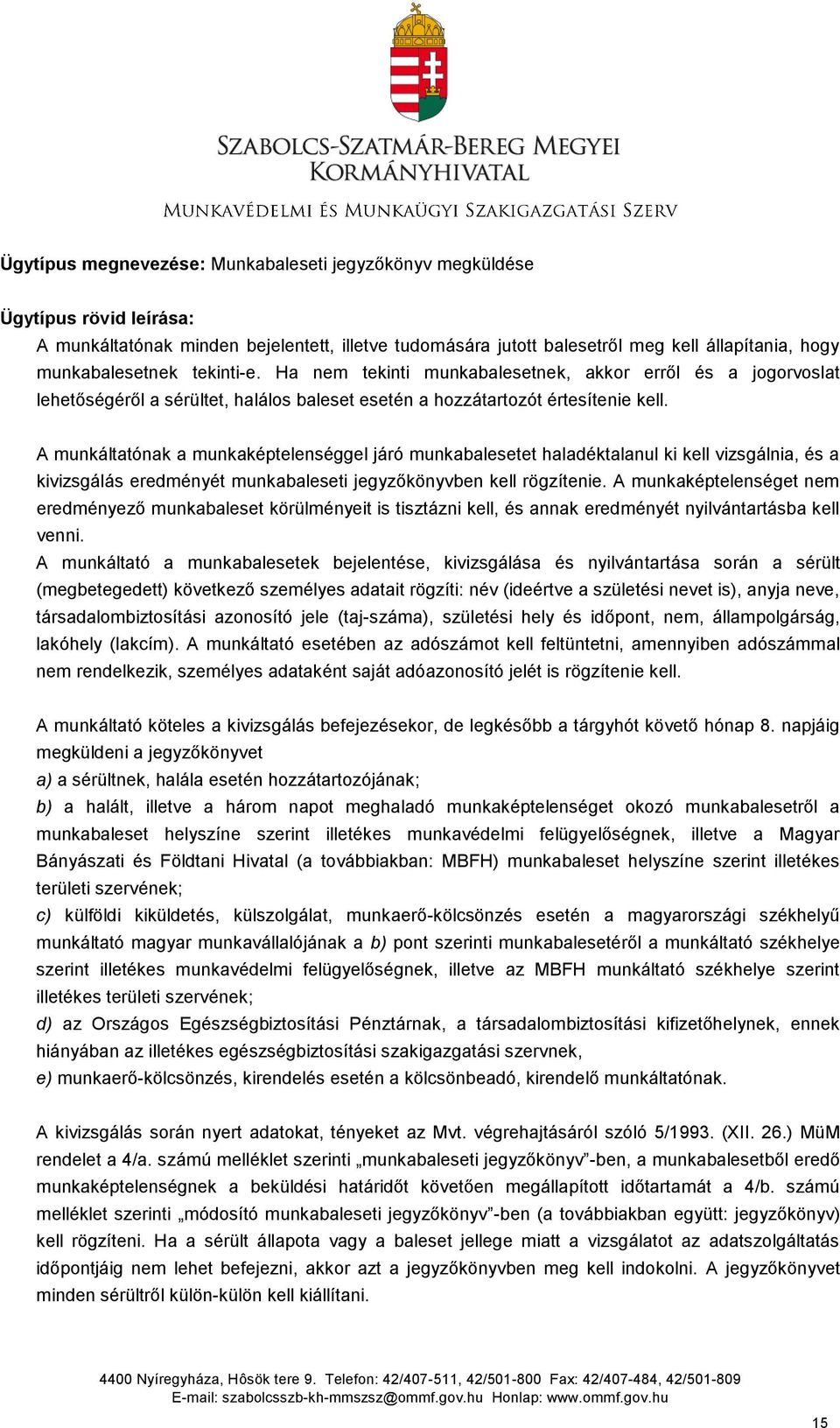 A munkáltatónak a munkaképtelenséggel járó munkabalesetet haladéktalanul ki kell vizsgálnia, és a kivizsgálás eredményét munkabaleseti jegyzőkönyvben kell rögzítenie.