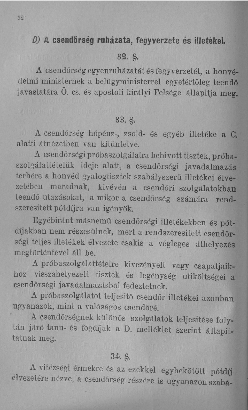 A csendőrségi próbaszolgálatra behivott tisztek, próbaszolgálattételük ideje alatt, a csendőrségi javadalmazás terhére a honvéd gyalogtisztek szabályszerű illetékei élvezetében lu aradnak, kivévén a